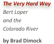 The Very Hard WayBert Loper and the Colorado Riverby Brad Dimock
