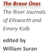 The Brave OnesThe River Journals of Ellsworth andEmery Kolbedited by 
William Suran